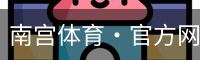 南宫体育·官方网站-NG体育SPORTS